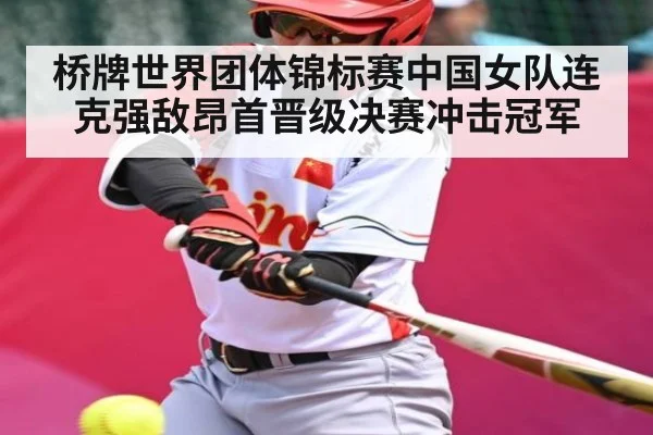 桥牌世界团体锦标赛中国女队连克强敌昂首晋级决赛冲击冠军(kaiyun)